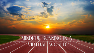 Mindful Running in a Virtual World: Finding Your Zen